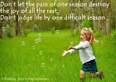 Don’t let the pain of one season destroy the joy of all the rest.;