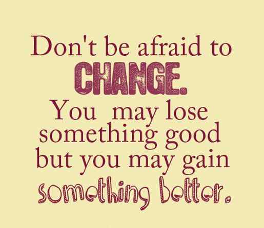 Don't be afraid to Change , Good Morning wishes, Inspirational Pictures, Motivational Quotes and Thoughts