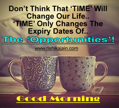 Good morning Quote ;Don’t Think That ‘TIME’ Will Change Our Life ...